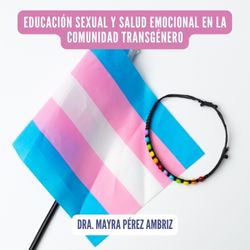 Diplomado «Atención en Instituciones de Salud a Población con Situaciones Sexo-Genéricas e Identidades Diversas» – Módulo 3. Educación sexual y salud emocional en la comunidad trans.
